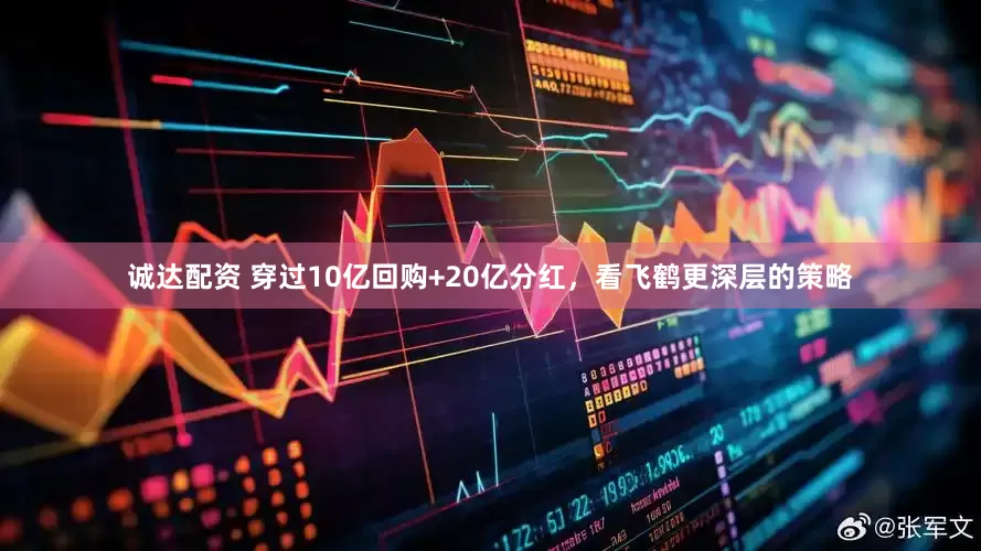 诚达配资 穿过10亿回购+20亿分红，看飞鹤更深层的策略