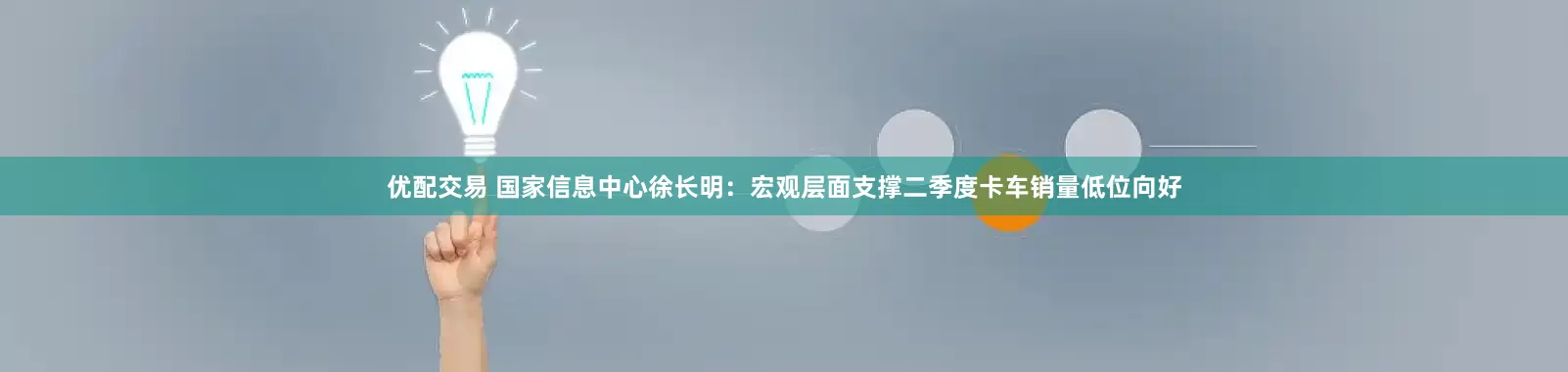优配交易 国家信息中心徐长明：宏观层面支撑二季度卡车销量低位向好
