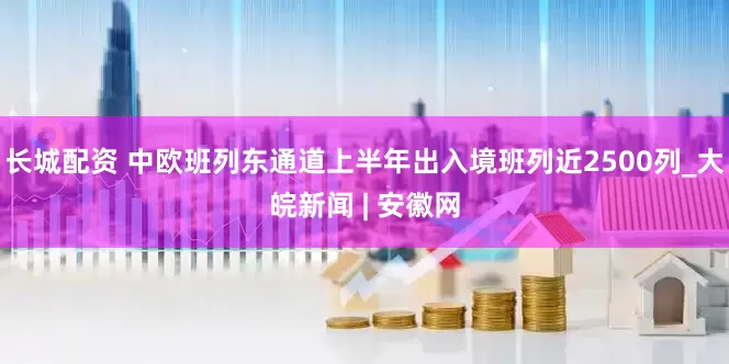 长城配资 中欧班列东通道上半年出入境班列近2500列_大皖新闻 | 安徽网